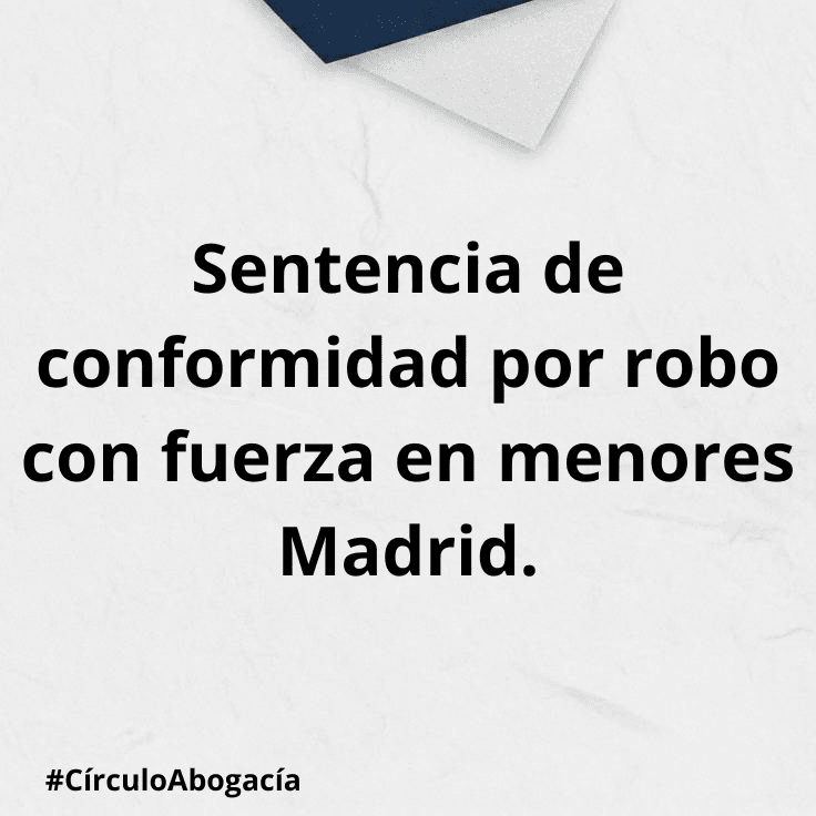 Sentencia de conformidad por robo con fuerza en menores Madrid