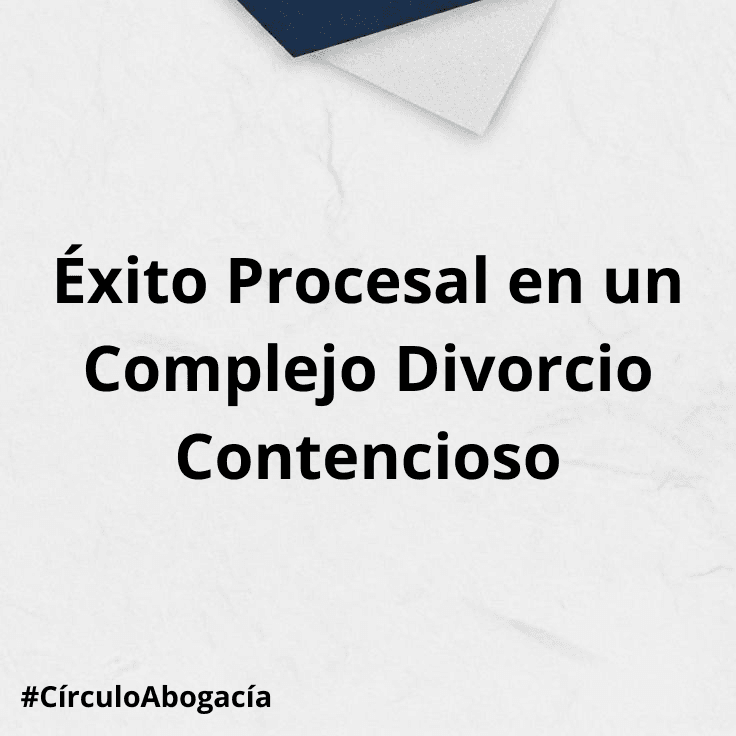 exito procesal en un complejo divorcio contencioso