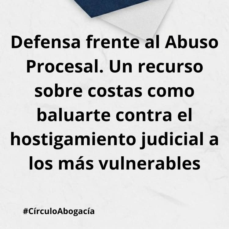 Defensa frente al Abuso Procesal. Un recurso sobre costas como baluarte contra el hostigamiento judicial a los más vulnerables