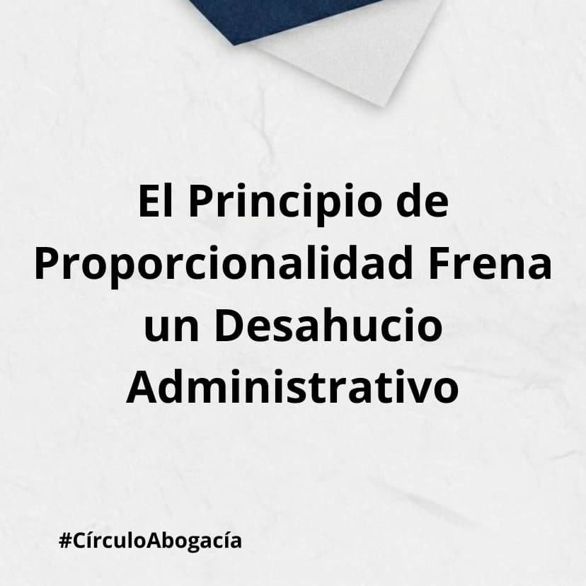 El Principio de Proporcionalidad Frena un Desahucio Administrativo.