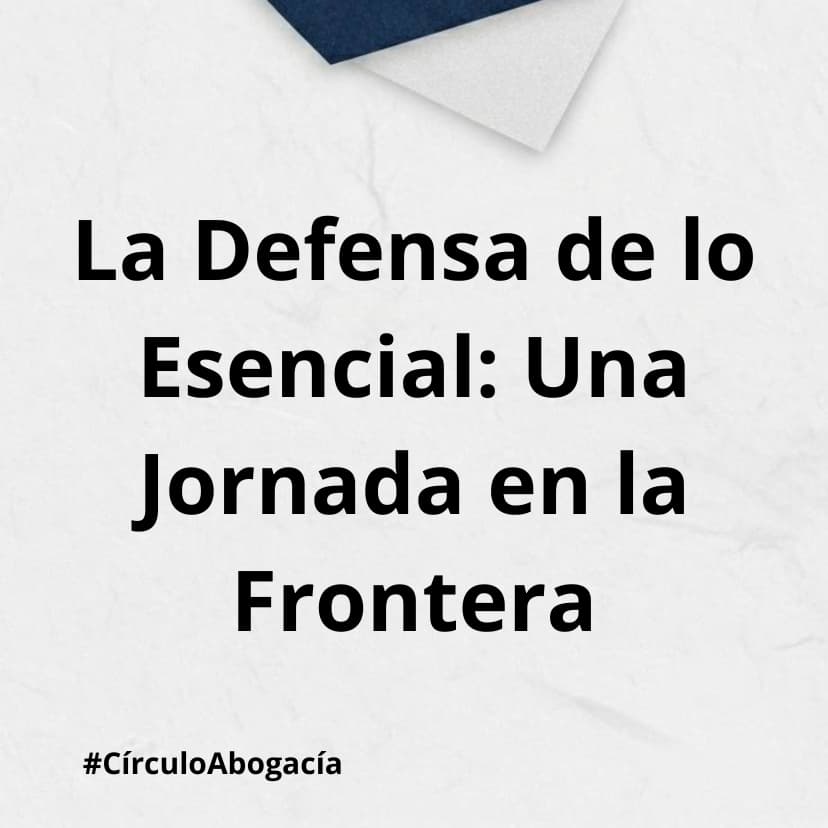 La Defensa de lo Esencial: Una Jornada en la Frontera