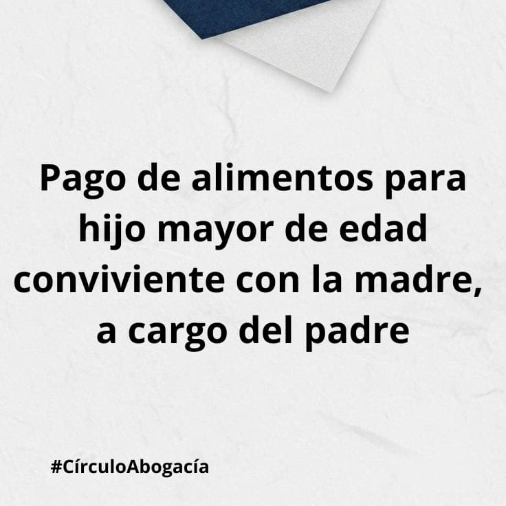 Pago de alimentos para hijo mayor de edad conviviente con la madre, a cargo del padre