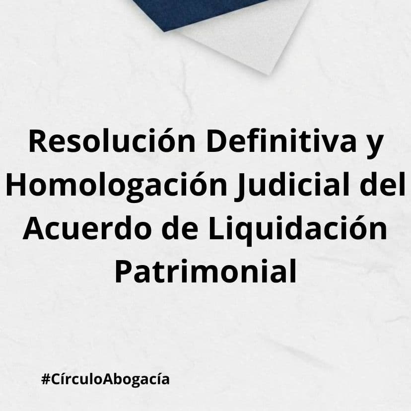 Resolución Definitiva y Homologación Judicial del Acuerdo de Liquidación Patrimonial