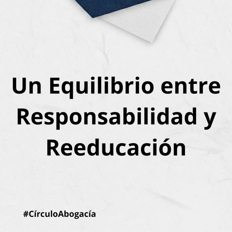 Un Equilibrio entre Responsabilidad y Reeducación